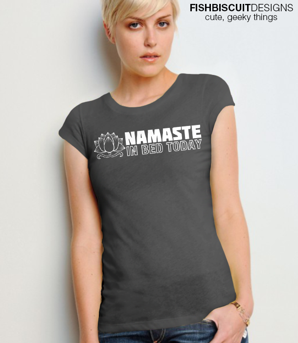 Namaste in Bed T-Shirt – FishbiscuitDesigns