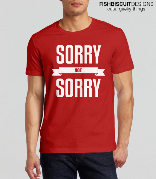 Sorry Not Sorry T-Shirt – FishbiscuitDesigns