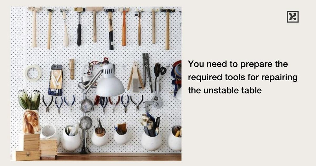 You need to prepare the required tools for repairing the unstable table