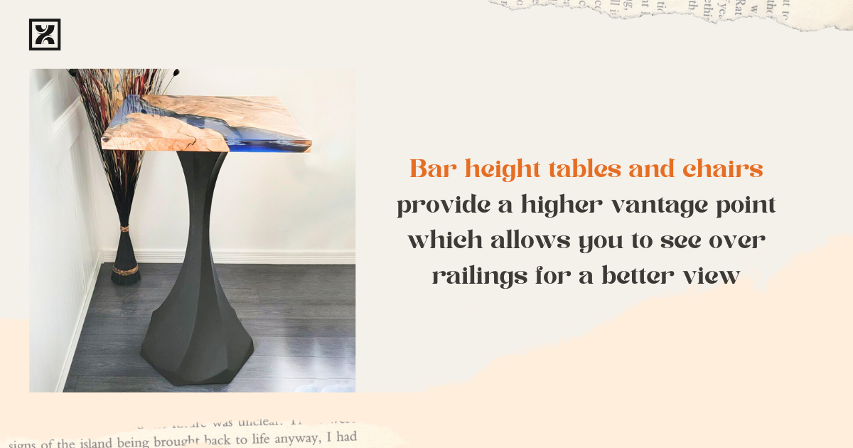 Bar height tables and chairs provide a higher vantage point which allows you to see over railings for a better view