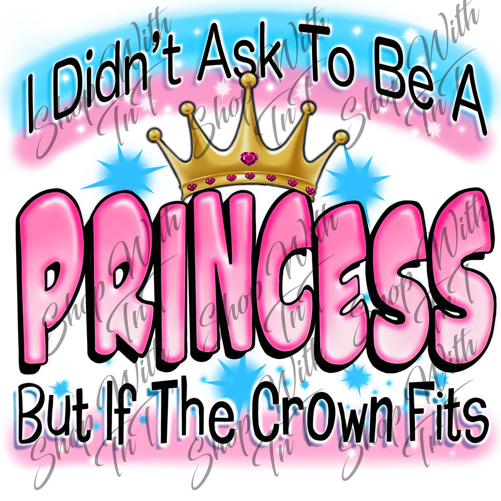 I Didn T Ask To Be A Princess But If The Crown Fits Digital Png File Only Shop With Tnt