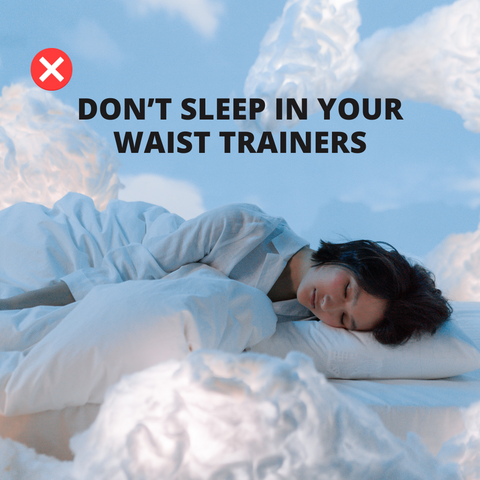 Don't sleep in your waist trainer