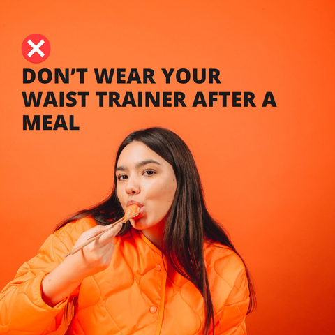 Don't wear waist trainer after a meal