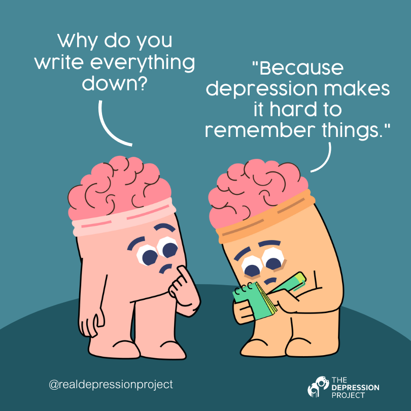 Why do you write everything down? ... "Because depression makes it hard to remember things."