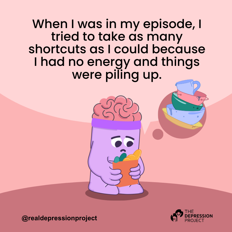 When I was in my episode, I tried to take as many shortcuts as I could because I had no energy and things were piling up.