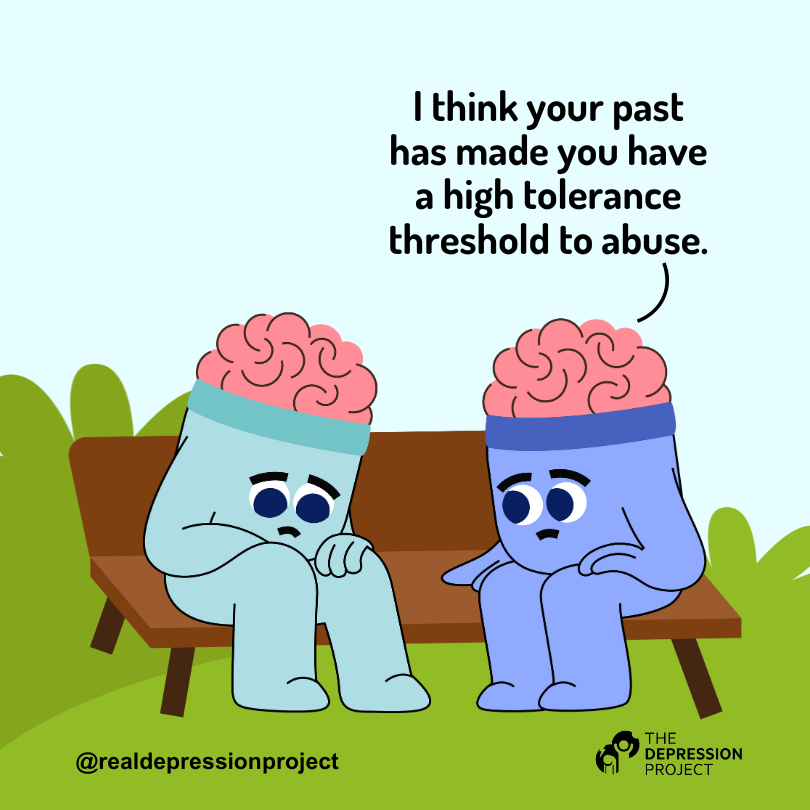 I think your past has made you have a high tolerance threshold to abuse.