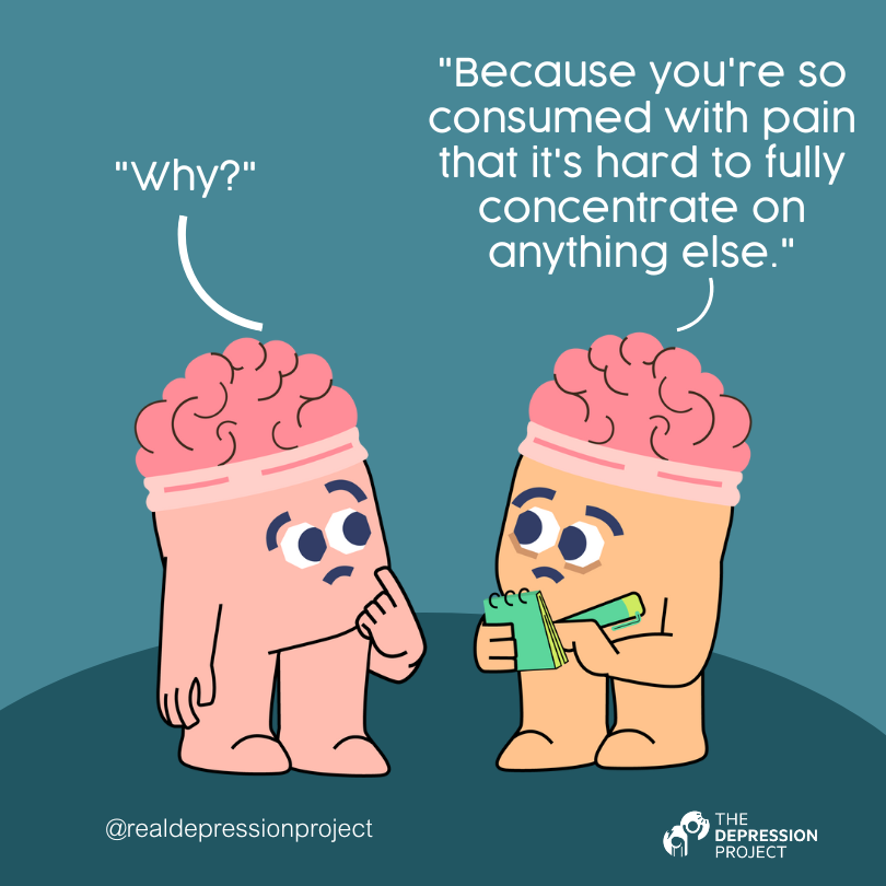 "Why?" ... "Because you're so consumed with pain that it's hard to fully concentrate on anything else."