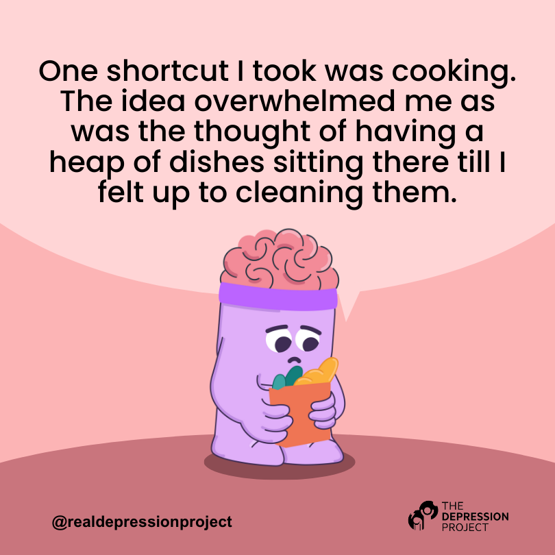 One shortcut I took was cooking. The idea overwhelmed me as was the thought of having a heap of dishes sitting there till I felt up to cleaning them.