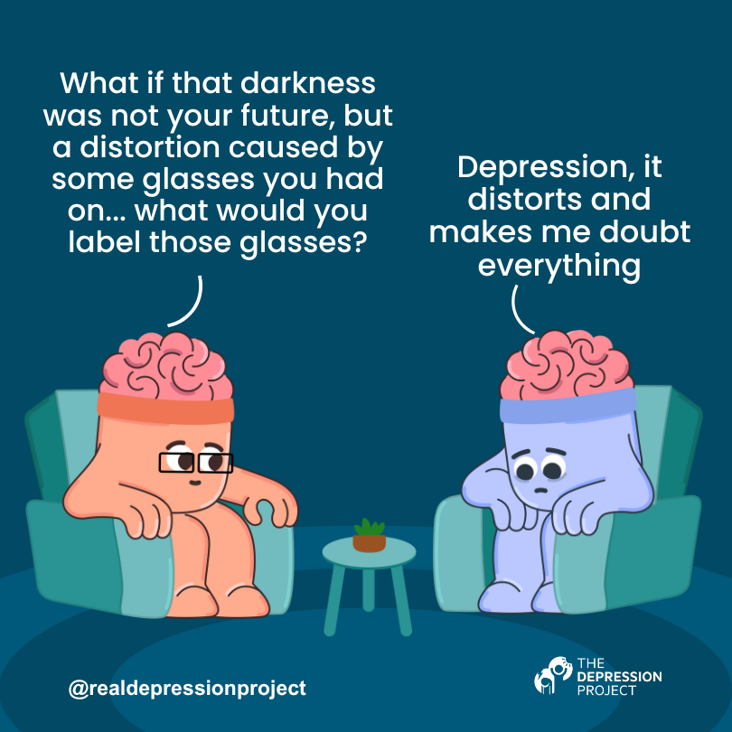 What if that darkness was not your future, but a distortion caused by some glasses you had on... what would you label those glasses? ... Depression, it distorts and makes me doubt everything