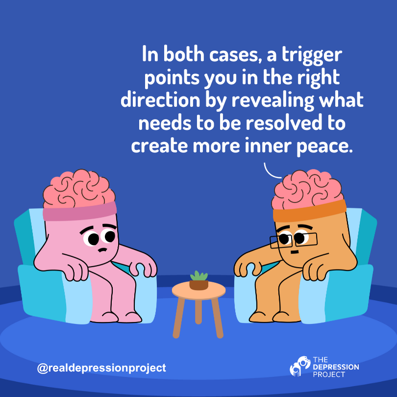 In both cases, a trigger points you in the right direction by revealing what needs to be resolved to create more inner peace.