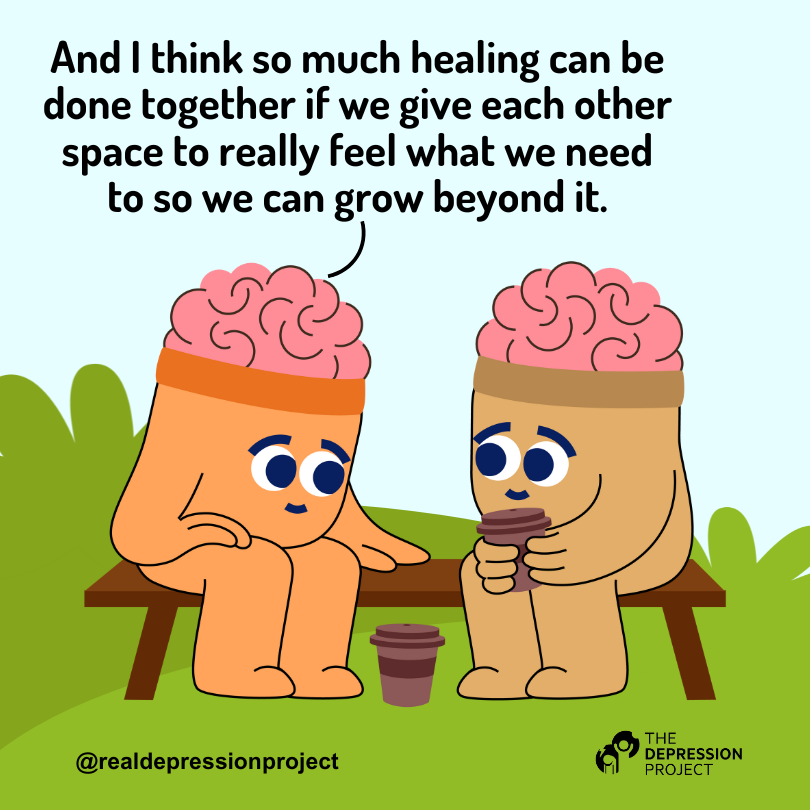 And I think so much healing can be done together if we give each other space to really feel what we need to so we can grow beyond it.