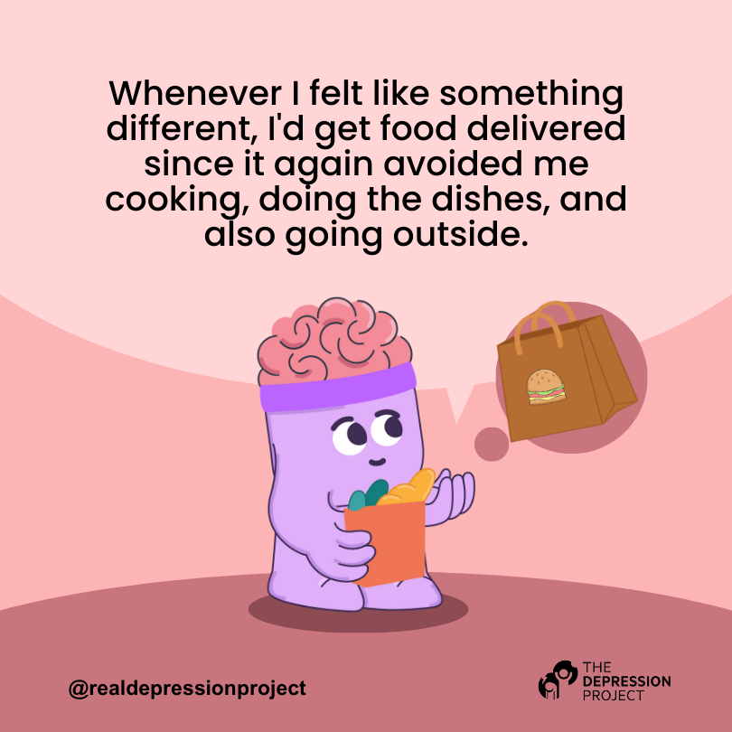 Whenever I felt like something different, I'd get food delivered since it again avoided me cooking, doing the dishes, and also going outside.