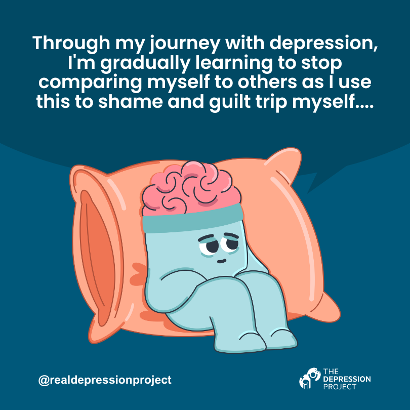 Through my journey with depression, I'm gradually learning to stop comparing myself to others as I use this to shame and guilt trip myself....