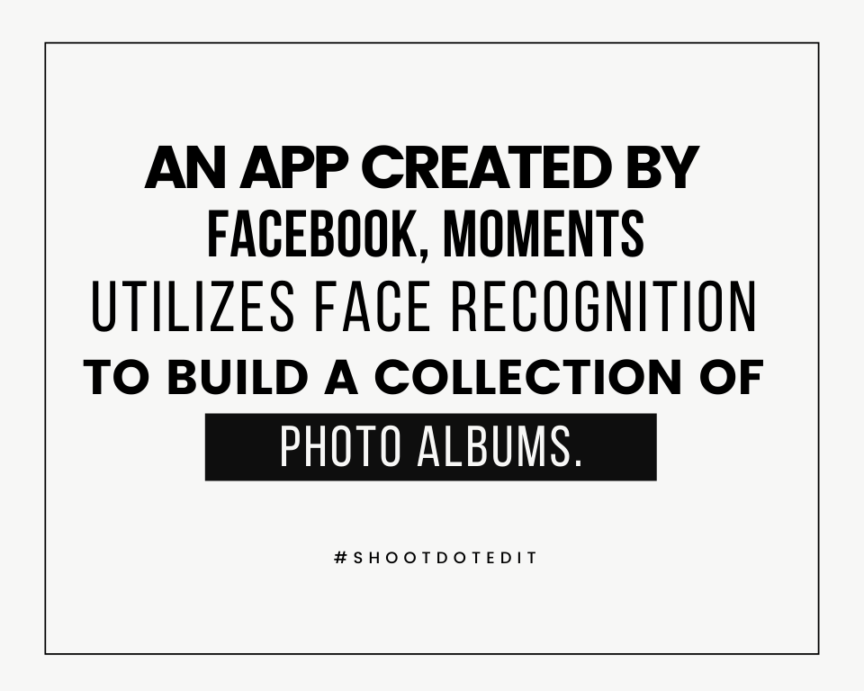 An app created by Facebook, Moments utilizes face recognition to build a collection of photo albums.