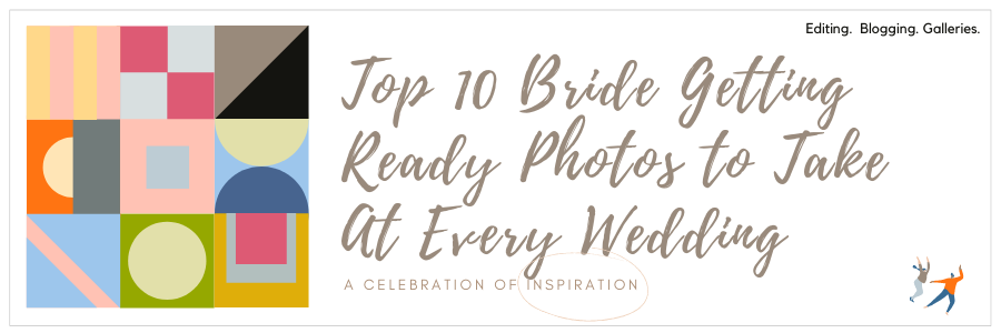 Top 10 Bride Getting Ready Photos to Take At Every Wedding