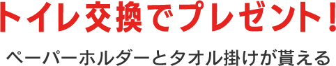 トイレ交換でプレゼント　ペーパーホルダーとタオルハンガーが貰える！