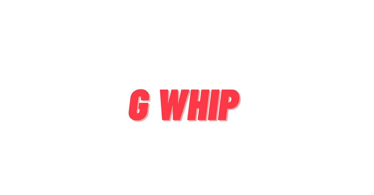 G WHIP