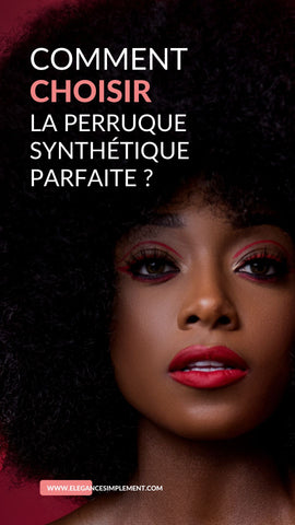 Comment choisir une perruque synthetique- elégance- crépus and Co- wig - extenssions pour femme noire
