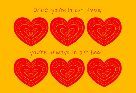 "Once you're in our House, you're always in our heart."