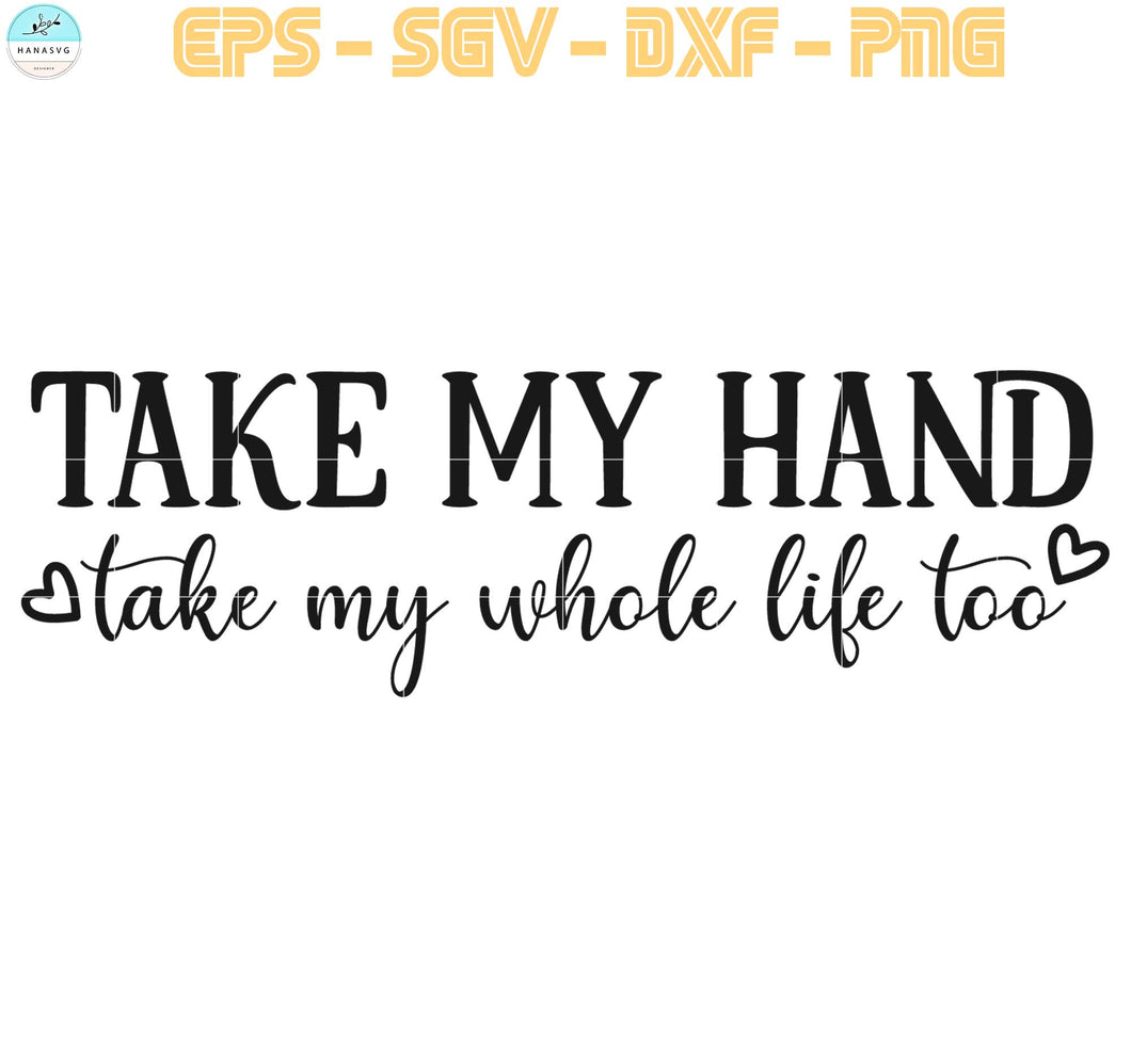 Take My Hand Take My Whole Life Too Farmhouse Quotes Svg Png Eps Hanasvg