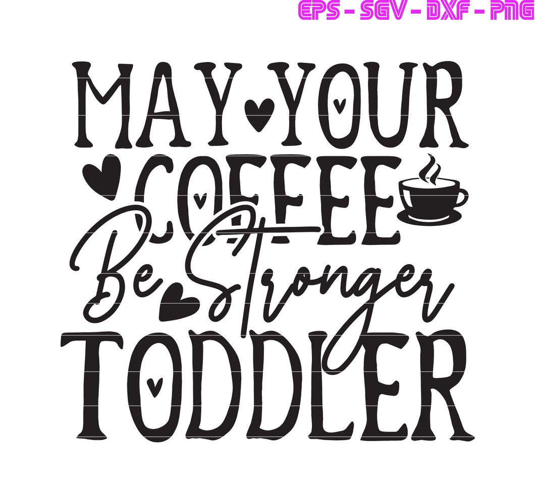 Download May Your Coffee Be Stronger Than Your Toddler Svg Png Eps Dxf Dig Hanasvg
