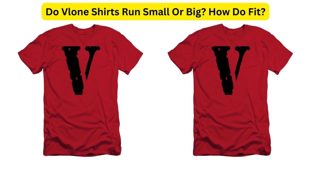 How Do Vlone Shirts Fit?