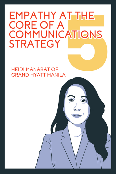 The Evangelists’ Chapter 5, entitled: “Empathy at the Core of a Communications Strategy” featuring Heidi Manabat, the Director of Marketing Communications at Grand Hyatt Manila.