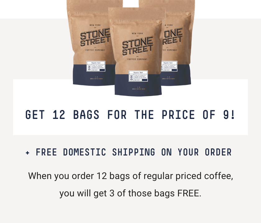 Get 12 bags for the price of 9! Free domestic shipping on your order. When you order 12 bags of regularly priced coffee, you will get 3 of those bags FREE.