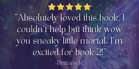 "Absolutely loved this book. I couldn't help but think wow you sneaky little mortal. I'm excited for book 2!" --Brittany R. 5 HUGE STARS