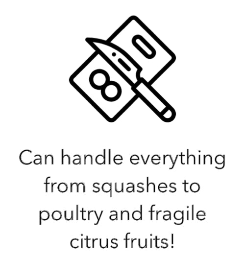 Can handle everything from squashes to poultry and fragile citrus fruits!