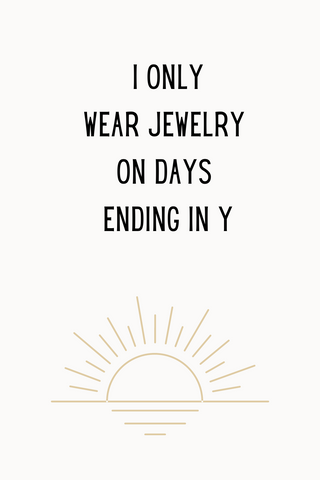 I only wear jewelry on days ending in y