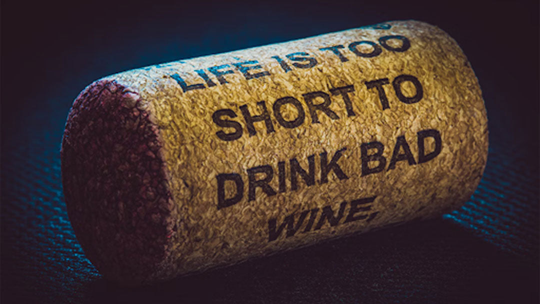 A wine cork: "Life is too short to drink bad wine."