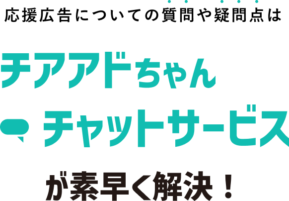 応援広告についての質問や疑問点はチアアドちゃん チャットサービスが素早く解決！