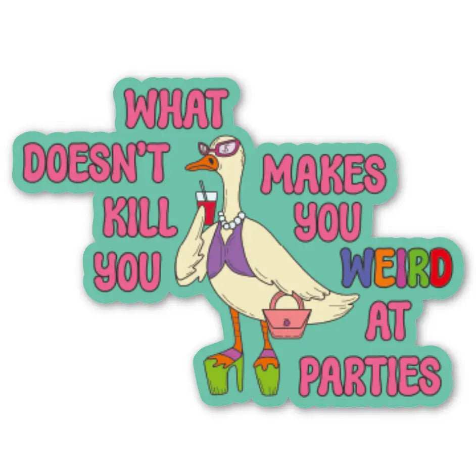 What Doesn't Kill You Makes You Weird At Parties Sticker