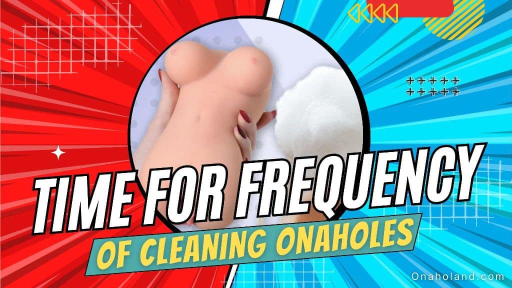 Time For Frequency of Cleaning Onaholes