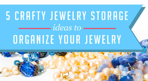 5 Crafty Jewelry Storage Ideas to Organize Your Jewelry