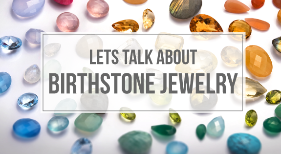Lets Talk About Birthstone Jewelry