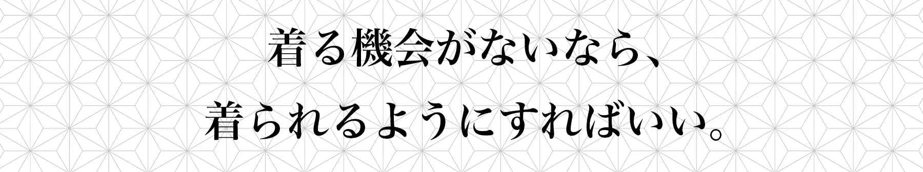 着る機会がないなら、着られるようにすればいい。