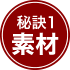 秘訣１.素材