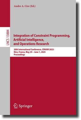 Integration of Constraint Programming, Artificial Intelligence, and Operations Research: 20th International Conference, Cpaior 2023, Nice, France, May
