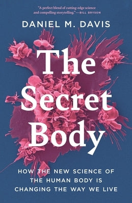 The Secret Body: How the New Science of the Human Body Is Changing the Way We Live by Davis, Daniel M.