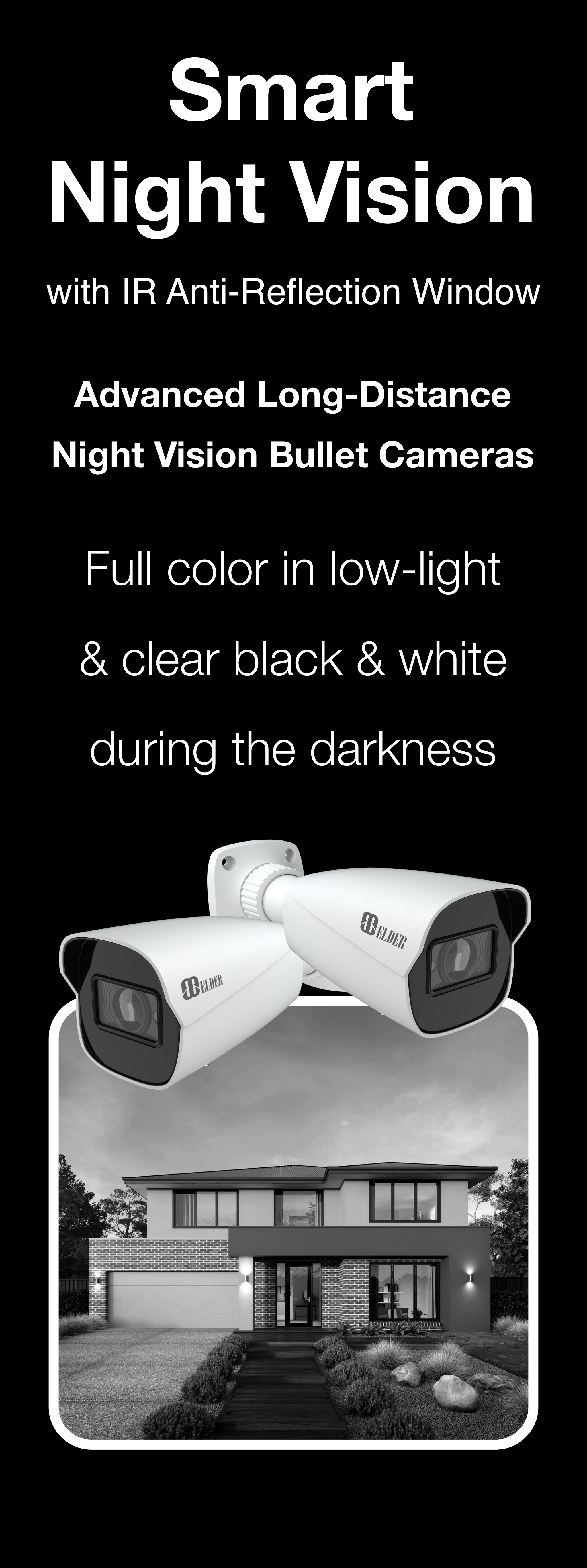 Elder security camera system Ultimate series with smart night vision and anti-reflection window. Full-color in low-light and clear black and white in darkness.