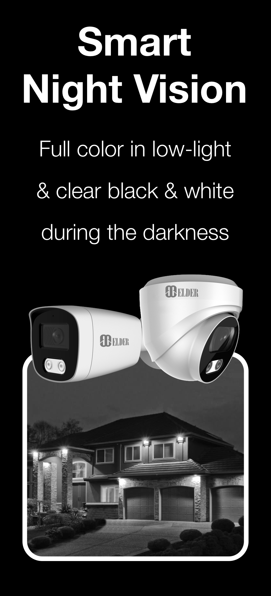 Elder security camera system with smart night vision. Full-color in low-light and clear black and white in darkness.