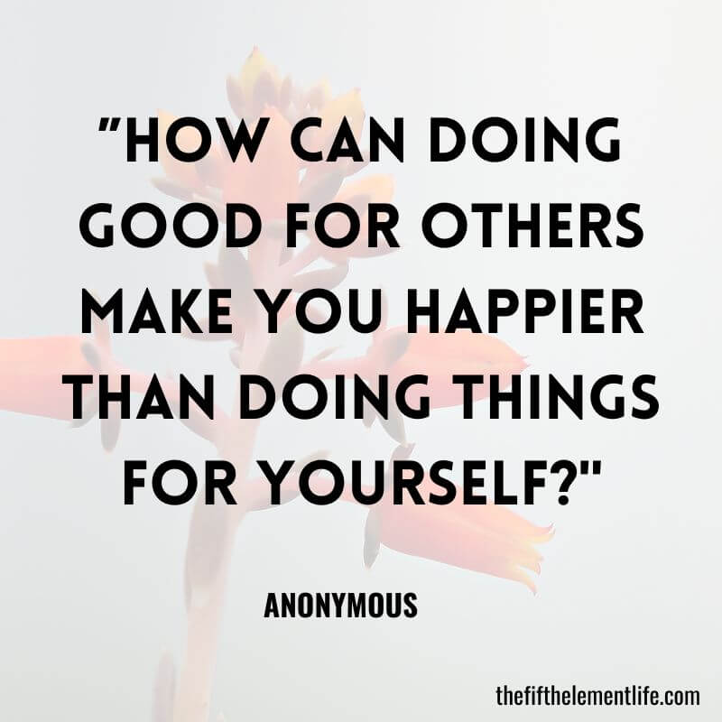 ”How can doing good for others make you happier than doing things for yourself?"