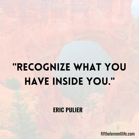 Recognize what you have inside you.