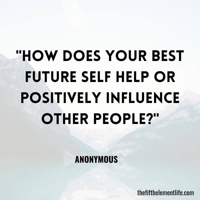 "How does your best future self help or positively influence other people?"
