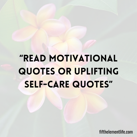 Read motivational quotes or uplifting self-care quotes