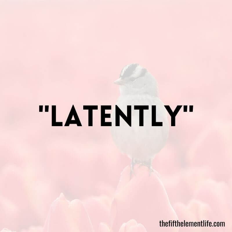 "Latently"