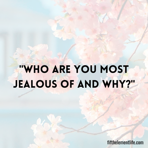 Who are you most jealous of and why?