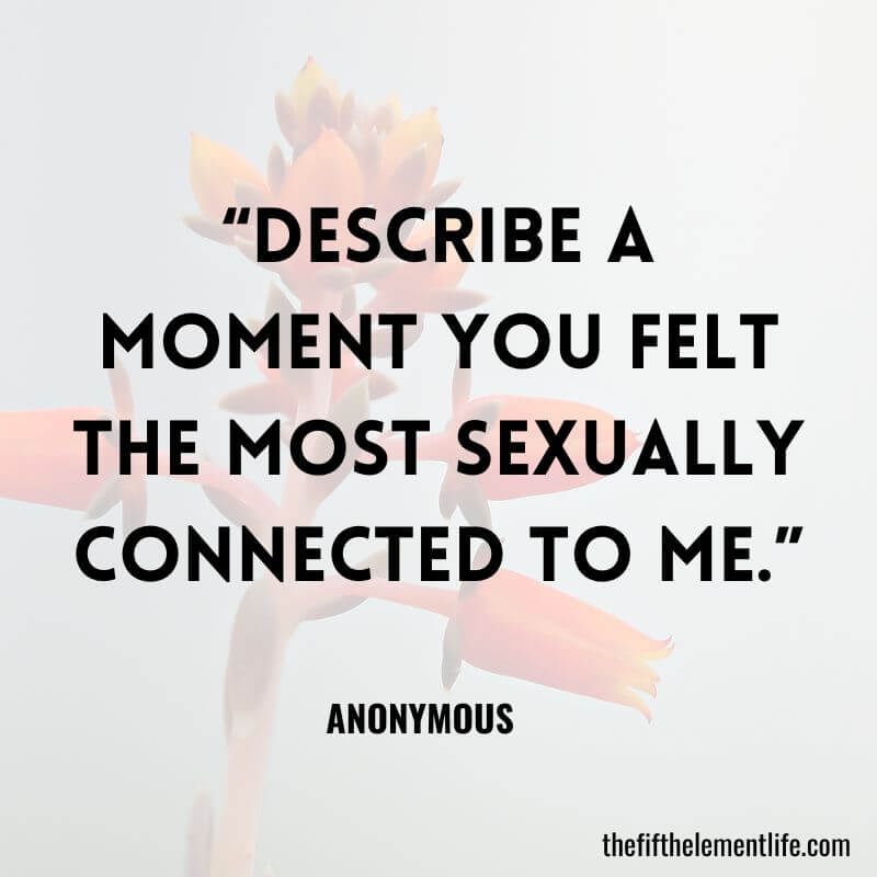 “Describe a moment you felt the most sexually connected to me.”-Journal Prompts For Quality Relationships